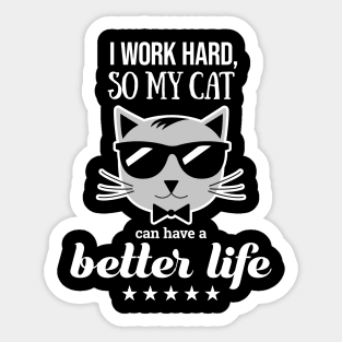 I work hard so my cat can have a better life Sticker